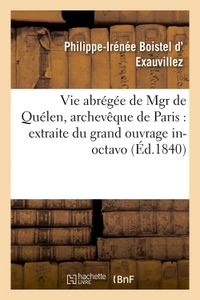 VIE ABREGEE DE MGR DE QUELEN, ARCHEVEQUE DE PARIS : EXTRAITE DU GRAND OUVRAGE - IN-OCTAVO EN 2 VOLUM