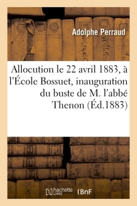 ALLOCUTION PRONONCEE, LE 22 AVRIL 1883, A L'ECOLE BOSSUET, POUR L'INAUGURATION DU BUSTE - DE M. L'AB