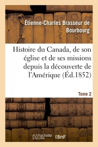 HISTOIRE DU CANADA, SON EGLISE ET SES MISSIONS DE LA DECOUVERTE DE L'AMERIQUE JUSQU'A NOS JOURS- T 2