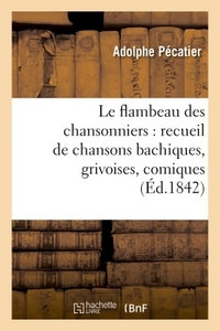 LE FLAMBEAU DES CHANSONNIERS : RECUEIL DE CHANSONS BACHIQUES, GRIVOISES, COMIQUES ET SENTIMENTALES