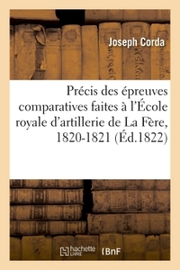 PRECIS DES EPREUVES COMPARATIVES FAITES A L'ECOLE ROYALE D'ARTILLERIE DE LA FERE, 1820-1821