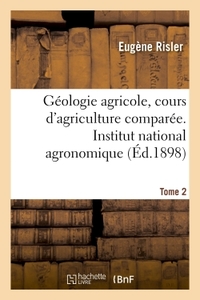 GEOLOGIE AGRICOLE, COURS D'AGRICULTURE COMPAREE. INSTITUT NATIONAL AGRONOMIQUE