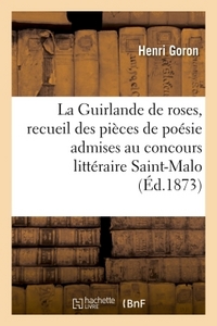 LA GUIRLANDE DE ROSES, RECUEIL DES PIECES DE POESIE ADMISES AU CONCOURS LITTERAIRE - OUVERT A SAINT-