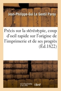 PRECIS SUR LA STEREOTYPIE, PRECEDE D'UN COUP D'OEIL RAPIDE SUR L'ORIGINE DE L'IMPRIMERIE - ET DE SES