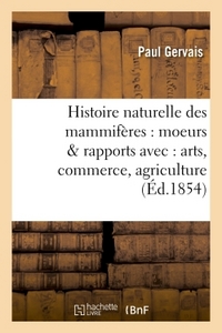 HISTOIRE NATURELLE DES MAMMIFERES : AVEC L'INDICATION DE LEURS MOEURS ET DE LEURS RAPPORTS - AVEC LE