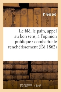 LE BLE, LE PAIN, APPEL AU BON SENS, A L'OPINION PUBLIQUE : COMBATTRE LE RENCHERISSEMENT - DES DENREE