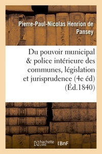 DU POUVOIR MUNICIPAL ET DE LA POLICE INTERIEURE DES COMMUNES 4E EDITION, PRECEDEE D'UNE - INTRODUCTI