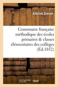 GRAMMAIRE FRANCAISE METHODIQUE A L'USAGE DES ECOLES PRIMAIRES ET DES CLASSES ELEMENTAIRES - DES COLL