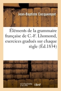 ELEMENTS DE LA GRAMMAIRE FRANCAISE DE C.-F. LHOMOND, AVEC DES EXERCICES GRADUES SUR CHAQUE REGLE