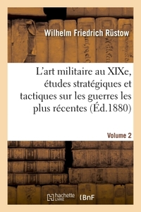 L'ART MILITAIRE AU XIXE SIECLE. ETUDES STRATEGIQUES ET TACTIQUES SUR LES GUERRES LES PLUS RECENTES