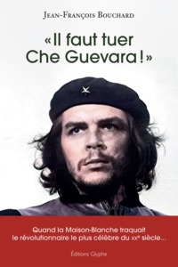 "Il faut tuer Che Guevara !" - quand la Maison-Blanche traquait le révolutionnaire le plus célèbre du XXe siècle