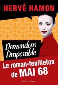 Demandons l'impossible - le roman-feuilleton de mai 68