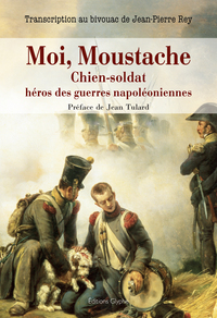 MOI, MOUSTACHE - CHIEN-SOLDAT HEROS DES GUERRES NAPOLEONIENNES