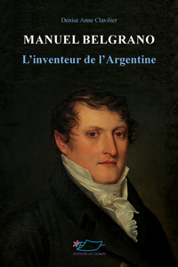 Manuel Belgrano, l'inventeur de l'Argentine