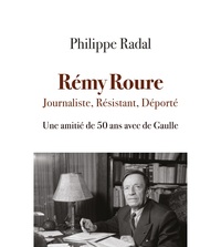REMY ROURE - JOURNALISTE, RESISTANT, DEPORTE : UNE AMITIE DE 50 ANS AVEC DE GAULLE