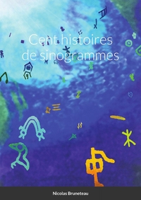 CENT HISTOIRES DE SINOGRAMMES