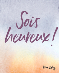 SOIS HEUREUX !