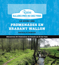 LE GUIDE DES PROMENADES EN BRADANT WALLON - DECOUVREZ 24 ITINERAIRES EN BOUCLE AU FIL DE L'EAU