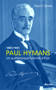 PAUL HYMANS 1865-1941 - UN AUTHENTIQUE HOMME D'ETAT