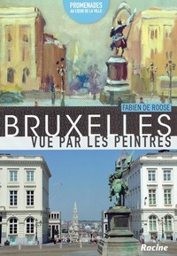 BRUXELLES VUE PAR LES PEINTRES 1 - PROMENADES AU COEUR DE LA VILLE