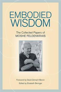 Moshe Feldenkrais Embodied Wisdom /anglais