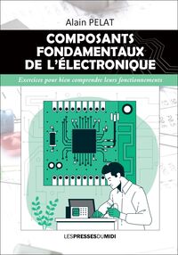 COMPOSANTS FONDAMENTAUX DE L'ELECTRONIQUE - EXERCICES POUR BIEN COMPRENDRE LEURS FONCTIONNEMENTS