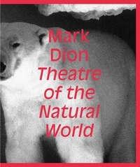 MARK DION: THEATRE OF THE NATURAL WORLD /ANGLAIS