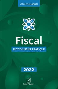 FISCAL - DICTIONNAIRE PRATIQUE 2022