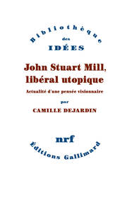 JOHN STUART MILL, LIBERAL UTOPIQUE - ACTUALITE D'UNE PENSEE VISIONNAIRE