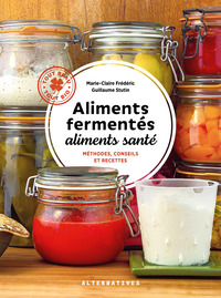 ALIMENTS FERMENTES, ALIMENTS SANTE - METHODES, CONSEILS ET RECETTES