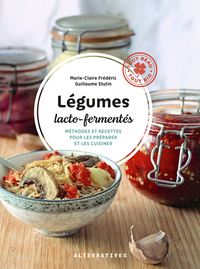 LEGUMES LACTO-FERMENTES - METHODES ET RECETTES POUR LES PREPARER ET LES CUISINER