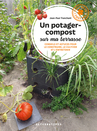 UN POTAGER-COMPOST SUR MA TERRASSE - CONSEILS ET ASTUCES POUR LE CONSTRUIRE, LE CULTIVER ET L'ENTRET