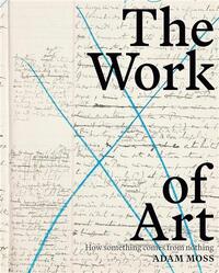 THE WORK OF ART : HOW SOMETHING COMES FROM NOTHING /ANGLAIS