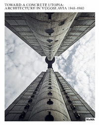 Toward a Concrete Utopia Architecture in Yugoslavia, 1948-1980 /anglais