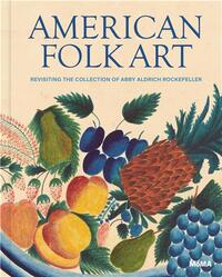 American Folk Art Revisiting the Collection of Abby Aldrich Rockefeller /anglais