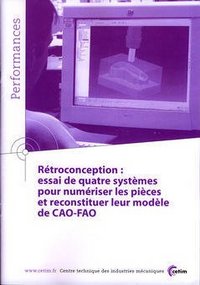 RETROCONCEPTION - ESSAI DE QUATRE SYSTEMES POUR NUMERISER LES PIECES ET RECONSTITUER LEUR MODELE DE