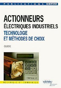 ACTIONNEURS ELECTRIQUES INDUSTRIELS TECHNOLOGIE METHODES DE CHOIX GUIDE 2EME EDITION 3C19