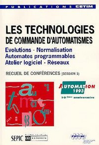 Les technologies de commande d'automatismes - évolutions, normalisation, automates programmables, atelier logiciel, réseaux