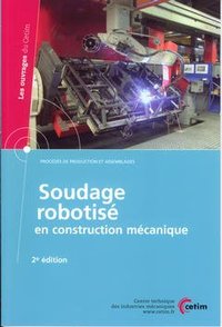 SOUDAGE ROBOTISE EN CONSTRUCTION MECANIQUE (PROCEDES DE PRODUCTION ET ASSEMBLAGES, 2. ED., 3G40)