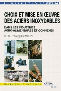 CHOIX ET MISE EN OEUVRE DES ACIERS INOXYDABLES DANS LES INDUSTRIES AGRO ALIMENTAIRES ET CONNEXES VOL