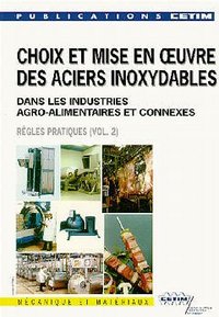 CHOIX & MISE EN OEUVRE DES ACIERS INOXYDABLES DANS LES INDUSTRIES AGRO-ALIMENTAIRES & CONNEXES VOL.2