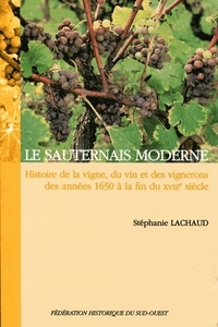 Le Sauternais moderne - histoire de la vigne, du vin et des vignerons des années 1650 à la fin du XVIIIe siècle