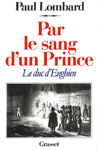 PAR LE SANG D'UN PRINCE - LE DUC D'ENGHIEN