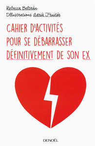 CAHIER D'ACTIVITES POUR SE DEBARRASSER DEFINITIVEMENT DE SON EX