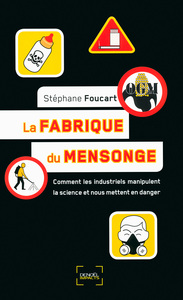 LA FABRIQUE DU MENSONGE - COMMENT LES INDUSTRIELS MANIPULENT LA SCIENCE ET NOUS METTENT EN DANGER