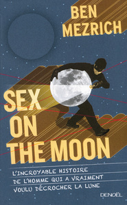 SEX ON THE MOON - L'INCROYABLE HISTOIRE DE L'HOMME QUI A VRAIMENT VOULU DECROCHER LA LUNE