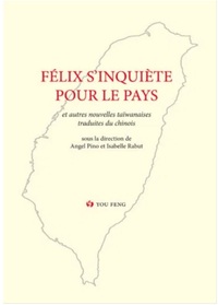 ANTHOLOGIE HISTORIQUE DE LA PROSE ROMANESQUE TAIWANAISE MODERNE - T04 - FELIX S'INQUIETE POUR LE PAY