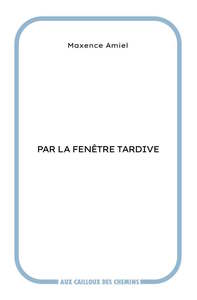 PAR LA FENETRE TARDIVE