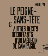 LE PEIGNE-SANS-TETE ET AUTRES RECITS DECOIFFANTS D UN MEDECIN DE CAMPAGNE