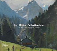 Ken Howard's Switzerland - In the Footsteps of Turner /anglais